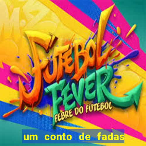 um conto de fadas sempre tem