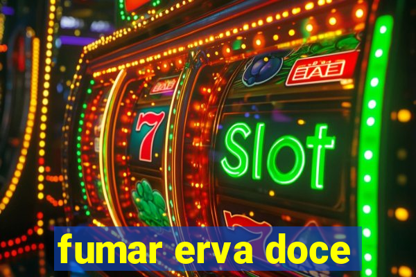 fumar erva doce