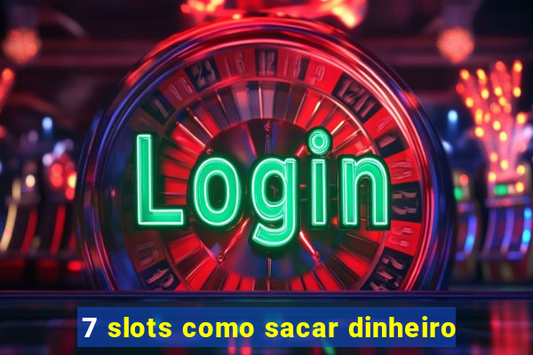7 slots como sacar dinheiro