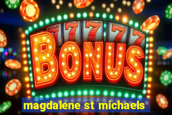 magdalene st michaels