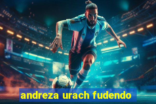andreza urach fudendo