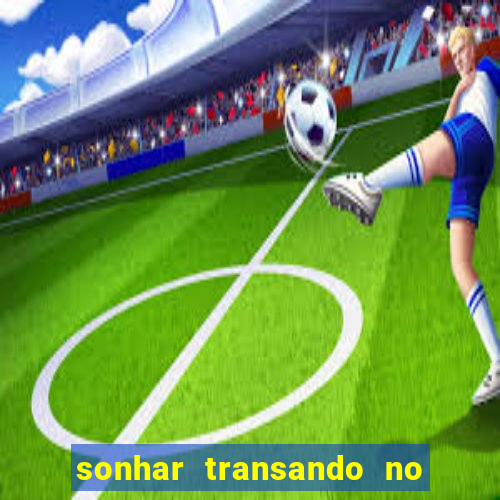 sonhar transando no jogo do bicho