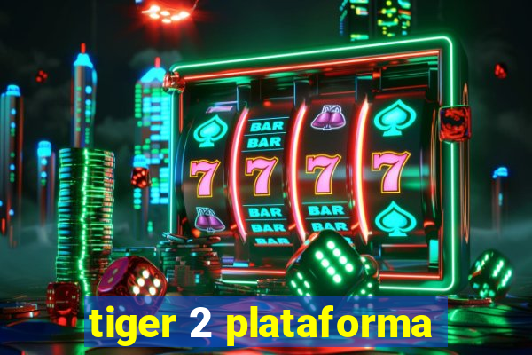 tiger 2 plataforma