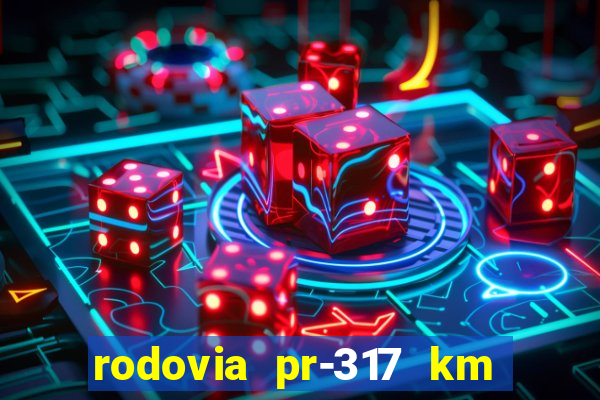rodovia pr-317 km 155 onde fica