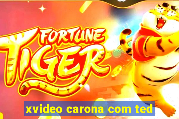 xvideo carona com ted