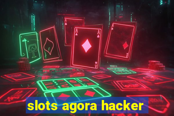 slots agora hacker