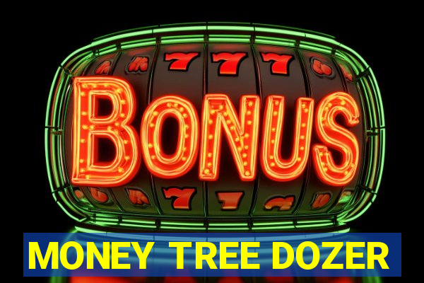 MONEY TREE DOZER