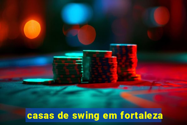 casas de swing em fortaleza