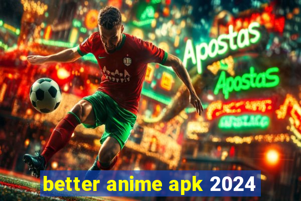 better anime apk 2024