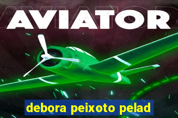 debora peixoto pelad