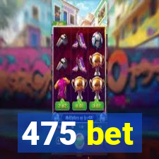 475 bet