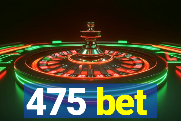 475 bet