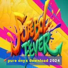pure onyx download 2024
