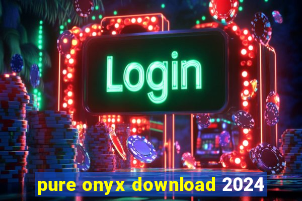 pure onyx download 2024