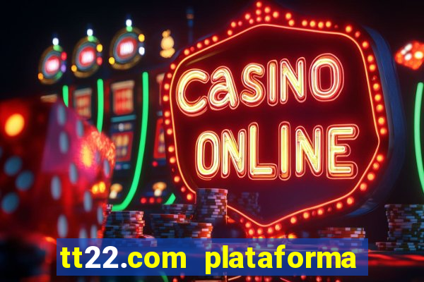 tt22.com plataforma de jogos