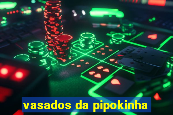 vasados da pipokinha