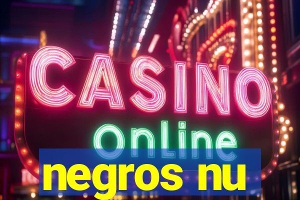 negros nu