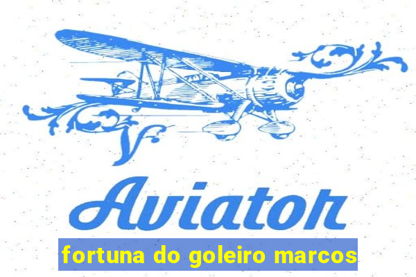 fortuna do goleiro marcos