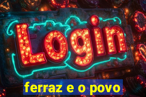 ferraz e o povo