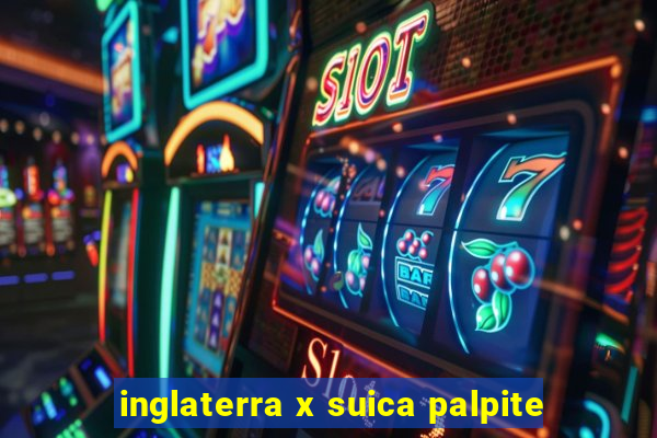 inglaterra x suica palpite