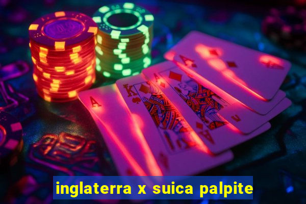 inglaterra x suica palpite