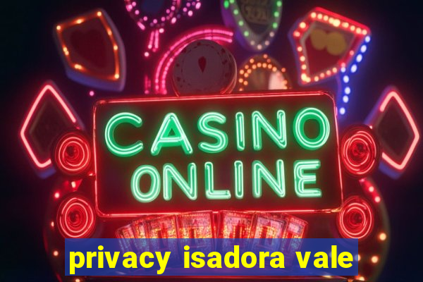privacy isadora vale