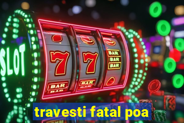 travesti fatal poa