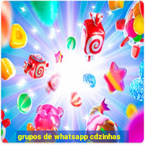 grupos de whatsapp cdzinhas