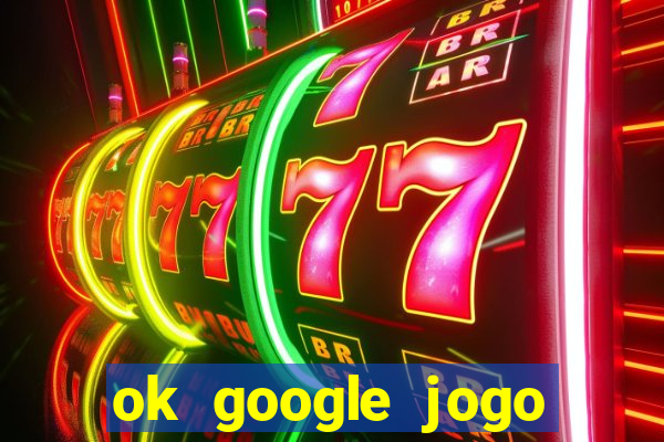 ok google jogo para ganhar dinheiro