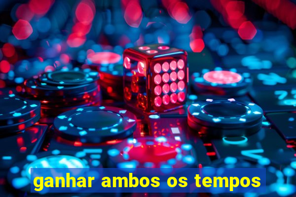 ganhar ambos os tempos