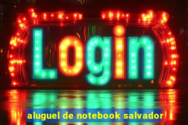 aluguel de notebook salvador