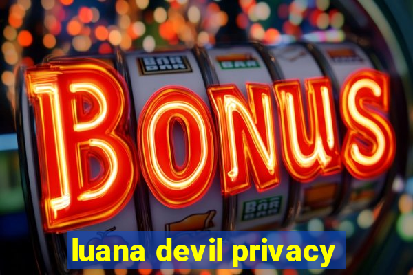 luana devil privacy