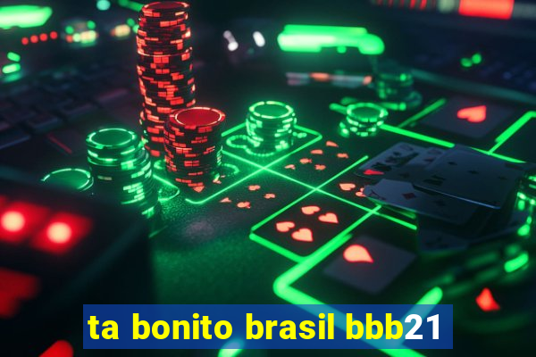 ta bonito brasil bbb21