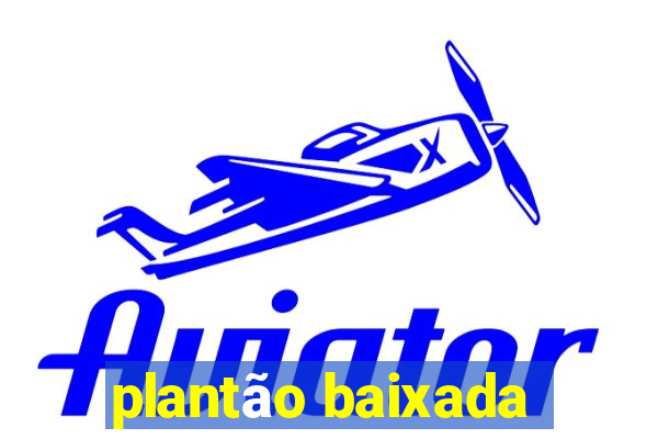 plantão baixada