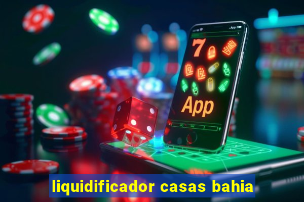 liquidificador casas bahia
