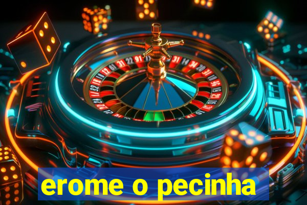 erome o pecinha