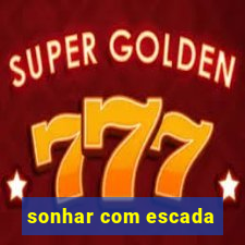 sonhar com escada