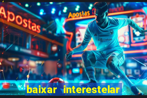 baixar interestelar filme completo dublado