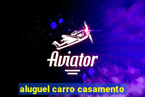 aluguel carro casamento