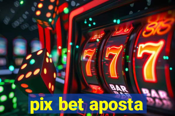 pix bet aposta