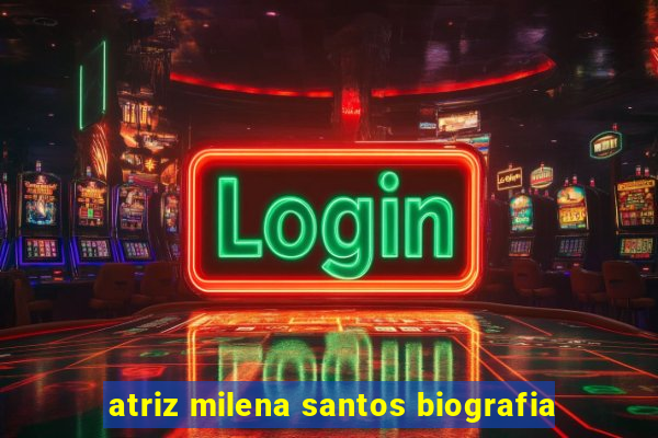 atriz milena santos biografia