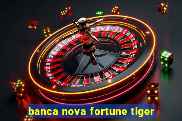 banca nova fortune tiger