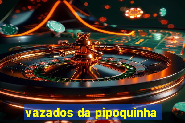 vazados da pipoquinha