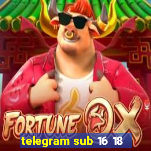 telegram sub 16 18