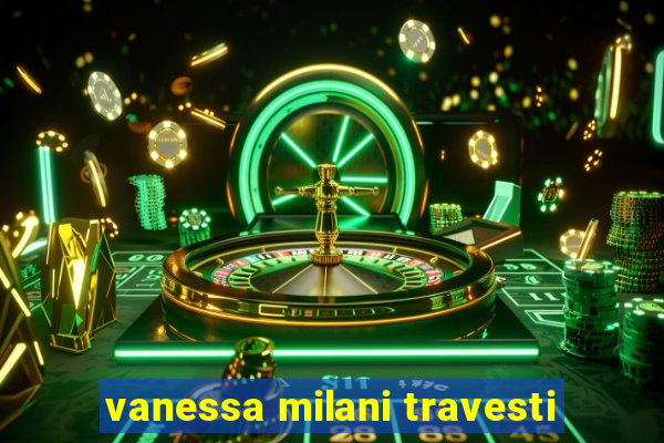 vanessa milani travesti