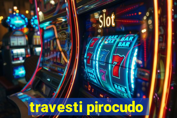 travesti pirocudo