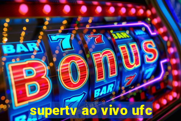 supertv ao vivo ufc