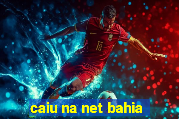 caiu na net bahia