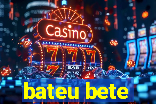 bateu bete