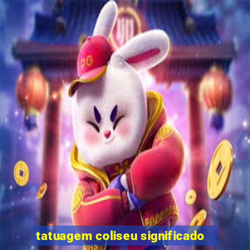 tatuagem coliseu significado